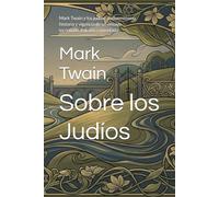 Sobre los Judíos: Mark Twain y los judíos: antisemitismo, historia y vigencia de un ensayo incómodo. Edición comentada