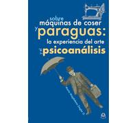 SOBRE MÁQUINAS DE COSER Y PARAGUAS: La experiencia del arte y el psicoanálisis