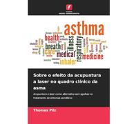 Sobre o efeito da acupuntura a laser no quadro clínico da asma: Acupuntura a laser como alternativa sem agulhas no tratamento de sintomas asmáticos