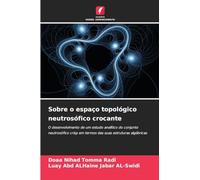 Sobre o espaço topológico neutrosófico crocante: O desenvolvimento de um estudo analítico do conjunto neutrosófico crisp em termos das suas estruturas algébricas