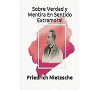 Sobre Verdad y Mentira En Sentido Extramoral: Friedrich Wilhelm Nietzsche