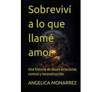 Sobreviví a lo que llamé amor: Una historia de abuso emocional, control y reconstrucción
