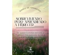 Sobreviviendo. Pero aprendiendo a florecer.: De sobrevivir por instinto, a florecer por elección. El viaje hacia tu mejor versión. (Lecciones de Vida - Diario Terapéutico de Sanación Emocional)
