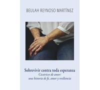 Sobrevivir contra toda esperanza: Cicatrices de amor: una historia de fe, amor y resiliencia.