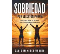 Sobriedad por elección propia: Guía para dejar el alcohol por sí mismo y para siempre