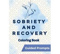 Sobriety and Recovery Coloring Book: Uplifting Quotes, Affirmations, satisfying patterns and Guided Prompts to Support Addiction Recovery and Healing