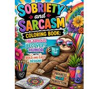 Sobriety and Sarcasm Coloring Book: Hilarious Recovery Humor with Bold and Easy Designs: A Fun and Relaxing Coloring Adventure Featuring Witty ... Stress Relieving Creative Pages for Adults