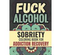Sobriety Coloring Book for Addiction Recovery: Alcohol recovery gifts for Women and Men | 27 Swear Word Coloring Pages and Inspiring Quotes for Addiction Rehab (Fuck Addiction Collection)