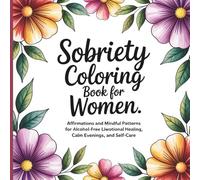 Sobriety Coloring Book for Women: Affirmations and Mindful Patterns for Alcohol-Free Living, Emotional Healing, Calm Evenings, and Self-Care