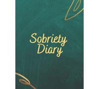 Sobriety Diary: A Daily Journal For Addiction Recovery With Affirmation, Goals, I’m Grateful For, What Am I Doing To Stay Sober And Much More