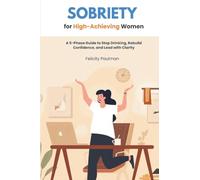 Sobriety for High-Achieving Women: A 5-Phase Guide to Stop Drinking, Rebuild Confidence, and Lead with Clarity