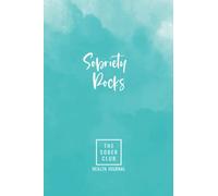 Sobriety Rocks! The Sober Club Health Journal: Plan your 12-weeks of optimum health with success tracking, meal planning, goal setting, journalling, positive thinking, a values wheel and more