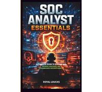 SOC ANALYST ESSENTIALS: A Practical Guide to Alert Triage, Incident Response, and Thinking Like a Security Analyst