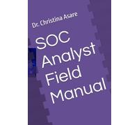 SOC Analyst Field Manual (The Cybersecurity Professional's Playbook)