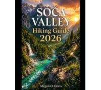 SOČA VALLEY HIKING GUIDE 2026: Discover Slovenia's Most Scenic Trails, Alpine Adventures & Essential Hiking Tips (Explore plus)