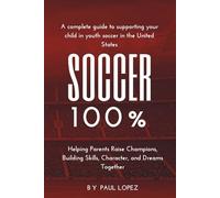 Soccer 100%: A complete guide to supporting your child in youth soccer in the United States