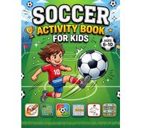 Soccer Activity Book For Kids Age 6-10: Soccer Skills for the Mind - Creative Puzzles, Challenges, Coloring and Games to Keep Young Players Thinking and Having Fun