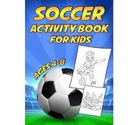 Soccer Activity Book For Kids Ages 4-8: A Fun Educational Workbook Complete with Football Coloring Pages, Spot the Difference, Word Searches, Mazes and More!