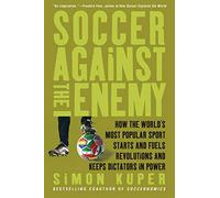 Soccer Against the Enemy: How the World's Most Popular Sport Starts and Fuels Revolutions and Keeps Dictators in Power (3rd edition)