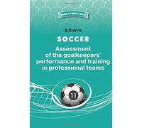SOCCER.Assessment of the goalkeepers' performance and training in professional t: Volume 11 (Science of winning in football)