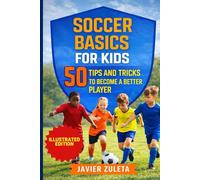 SOCCER BASICS FOR KIDS: 50 TIPS AND TRICK TO BECOME A BETTER PLAYER (SOCCER COACHING AND TACTICS)