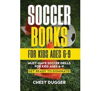 Soccer Books for Kids Ages 6-9: Must-Have Soccer Drills for Kids Ages 6-9. Get Ready to Dominate!