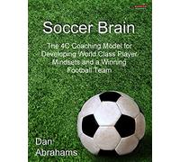 Soccer Brain: The 4C Coaching Model for Developing World Class Player Mindsets and a Winning Football Team (Soccer Coaching)