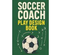 Soccer Coach Play Design Book: 6x9 Inch, 110-Page Soccer Field Diagram Notebook for Planning Drills, Tactics, and Game Strategies for Coaches and Players
