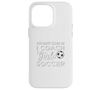 Soccer Coach You Don't Scare Me Coach Girls Soccer Case for iPhone 14 Pro Max