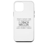 Soccer Coaching - I Coach Soccer and I Know Things Funny Case for iPhone 12 mini