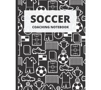 Soccer Coaching Notebook: Soccer Playbook for Coach With Field Diagrams | Track and Record Training Sessions and Match Day