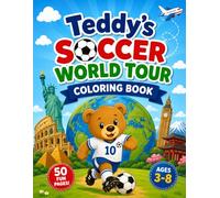 Soccer Coloring Book for Kids Ages 3-8: Teddy's Soccer World Tour: 50 Cute and Easy Soccer Adventures Around the World for Toddlers, Preschoolers, ... Travel, and Soccer Fun (TEDDY'S HAPPY DAYS)