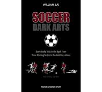 Soccer Dark Arts: Every Crafty Trick in the Book from Time-Wasting Tactics to Devilish Deceptions
