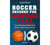 Soccer Decoded For Basketball Fans: What Every NBA Fan Needs to Know About Soccer, Tactics, Transition & the World Cup
