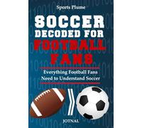 Soccer Decoded For Football Fans: What Every NFL Fan Needs to Know About Soccer : Rules, Strategy & the World Cup