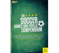 Soccer Games and Drills Compendium: 35 Smart and Practical Games to Form Intelligent Players - for All Ages