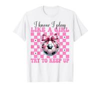 Soccer Girl Mom Mama Mother's Day I Know I Play Like A Girl T-Shirt