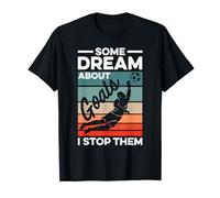 Soccer Goalkeeper - Some Dream About Goals I Stop Them T-Shirt