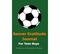 Soccer Gratitude Journal: 110 Days to a Champion Mindset for Teen Boys