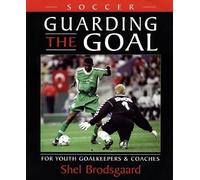 Soccer -- Guarding the Goal: For Youth Goalkeepers & Coaches