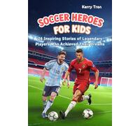 Soccer Heroes for Kids: 26 Inspiring Stories of Legendary Players Who Achieved Their Dreams: Book for Boys and Girls 8-12 (Soccer Biographies for Kids)