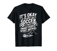 Soccer, If You Don’t Like Soccer It’s Kind of A Smart People T-Shirt