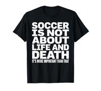 Soccer is More Important Than Life and Death Quote T-Shirt