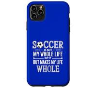 Soccer Is Not My Whole Life But Makes my Life Whole Case for iPhone 11 Pro Max