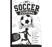 Soccer Journal for Boys Ages 5-10: Game Log, Practice Reflection, and Skill Tracker to Build Confidence, Improve Performance, and Record Every Match