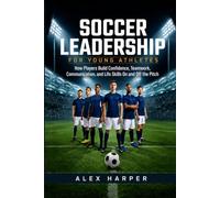 Soccer Leadership: A Young Adult's Guide To Building Leadership From The Inside Out
