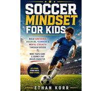 Soccer Mindset for Kids: Build Confidence, Discipline, Teamwork & Mental Strength Through Soccer