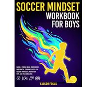 Soccer Mindset Workbook for Boys: Build Confidence, Mental Toughness, and a Strong Mind with Fun Soccer Workouts, Nutrition Tips, and Training Logs