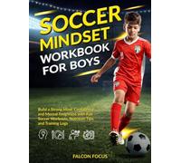 Soccer Mindset Workbook for Boys: Build Confidence, Mental Toughness, and a Strong Mind with Fun Soccer Workouts, Nutrition Tips, and Training Logs
