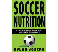 Soccer Nutrition : A Step-by-Step Guide on How to Fuel a Great Performance